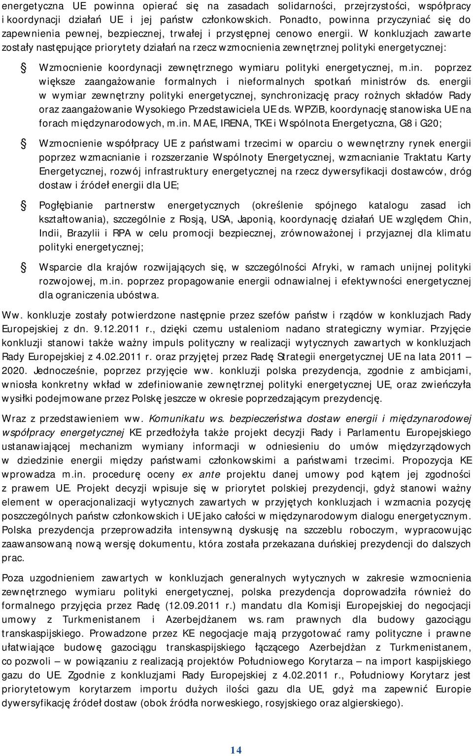 W konkluzjach zawarte zostały następujące priorytety działań na rzecz wzmocnienia zewnętrznej polityki energetycznej: Wzmocnienie koordynacji zewnętrznego wymiaru polityki energetycznej, m.in.