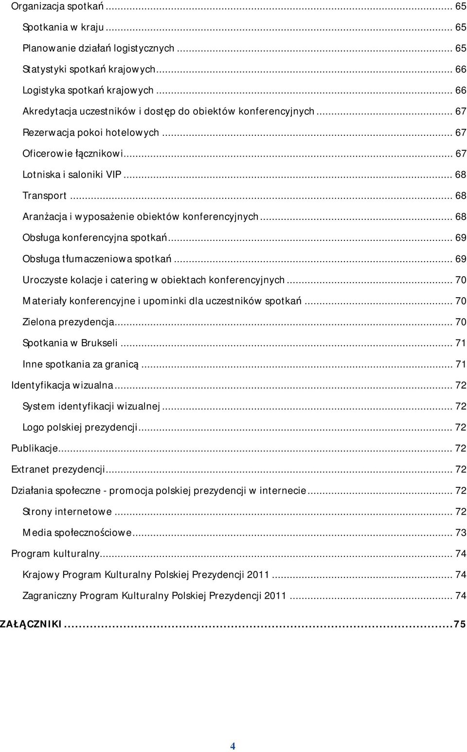 .. 68 Aranżacja i wyposażenie obiektów konferencyjnych... 68 Obsługa konferencyjna spotkań... 69 Obsługa tłumaczeniowa spotkań... 69 Uroczyste kolacje i catering w obiektach konferencyjnych.