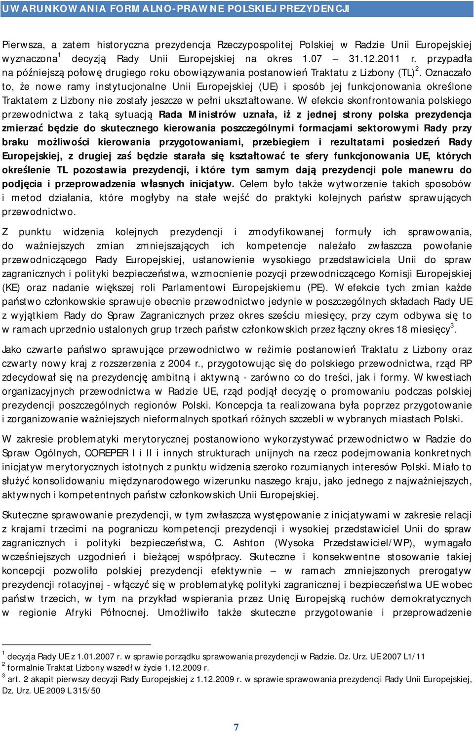 Oznaczało to, że nowe ramy instytucjonalne Unii Europejskiej (UE) i sposób jej funkcjonowania określone Traktatem z Lizbony nie zostały jeszcze w pełni ukształtowane.