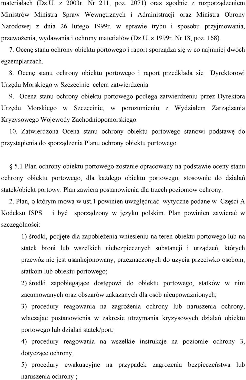 Ocenę stanu ochrony obiektu portowego i raport sporządza się w co najmniej dwóch egzemplarzach. 8.