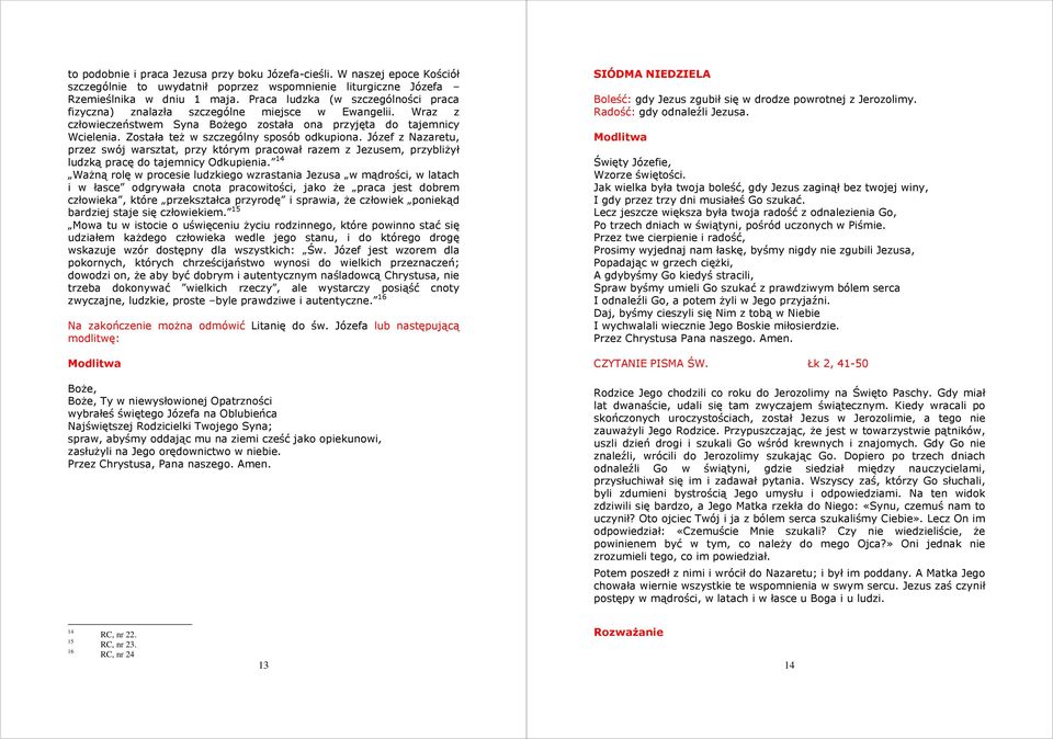 Została teŝ w szczególny sposób odkupiona. Józef z Nazaretu, przez swój warsztat, przy którym pracował razem z Jezusem, przybliŝył ludzką pracę do tajemnicy Odkupienia.