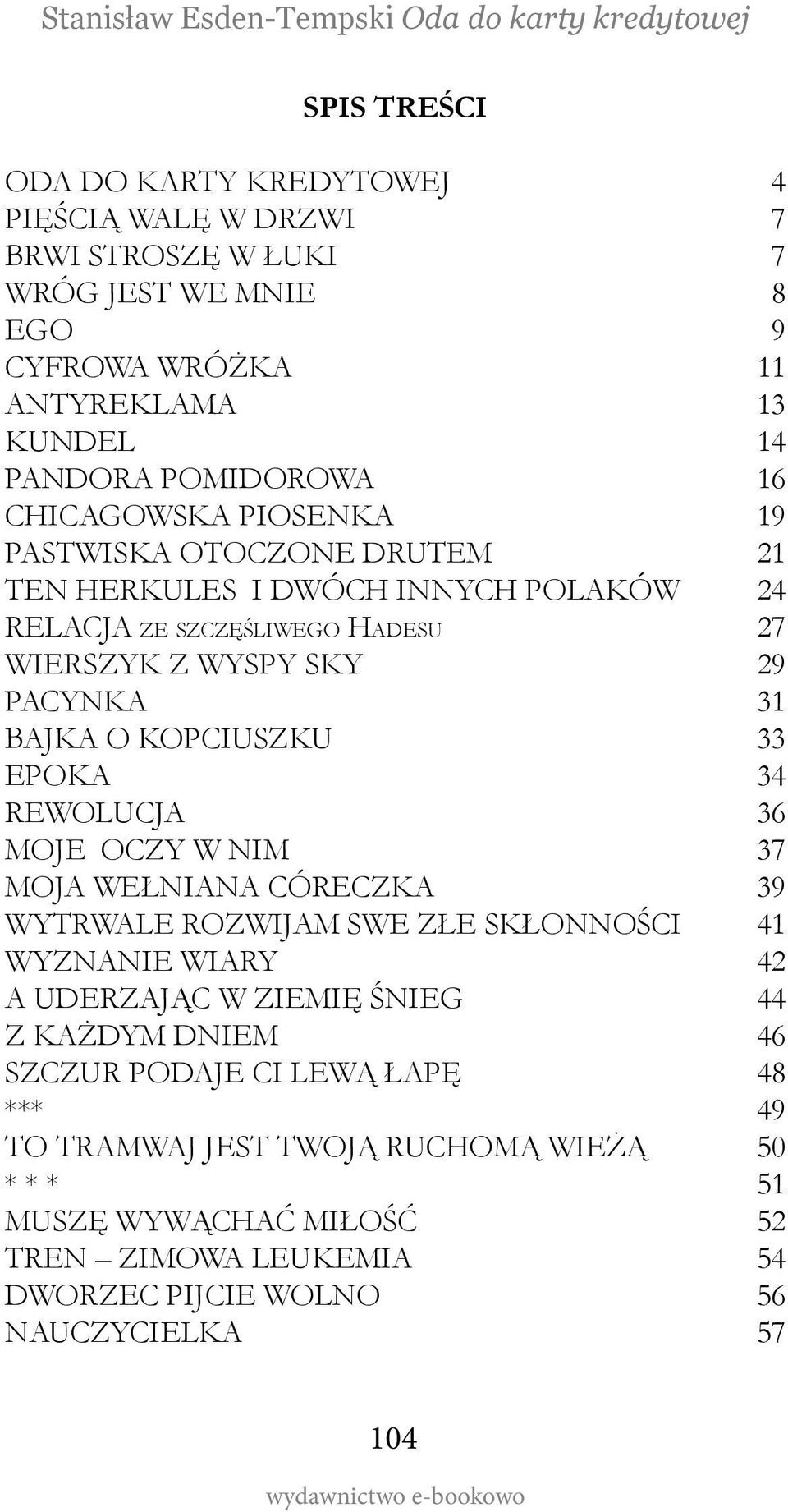 KOPCIUSZKU 33 EPOKA 34 REWOLUCJA 36 MOJE OCZY W NIM 37 MOJA WEŁNIANA CÓRECZKA 39 WYTRWALE ROZWIJAM SWE ZŁE SKŁONNOŚCI 41 WYZNANIE WIARY 42 A UDERZAJĄC W ZIEMIĘ ŚNIEG 44 Z