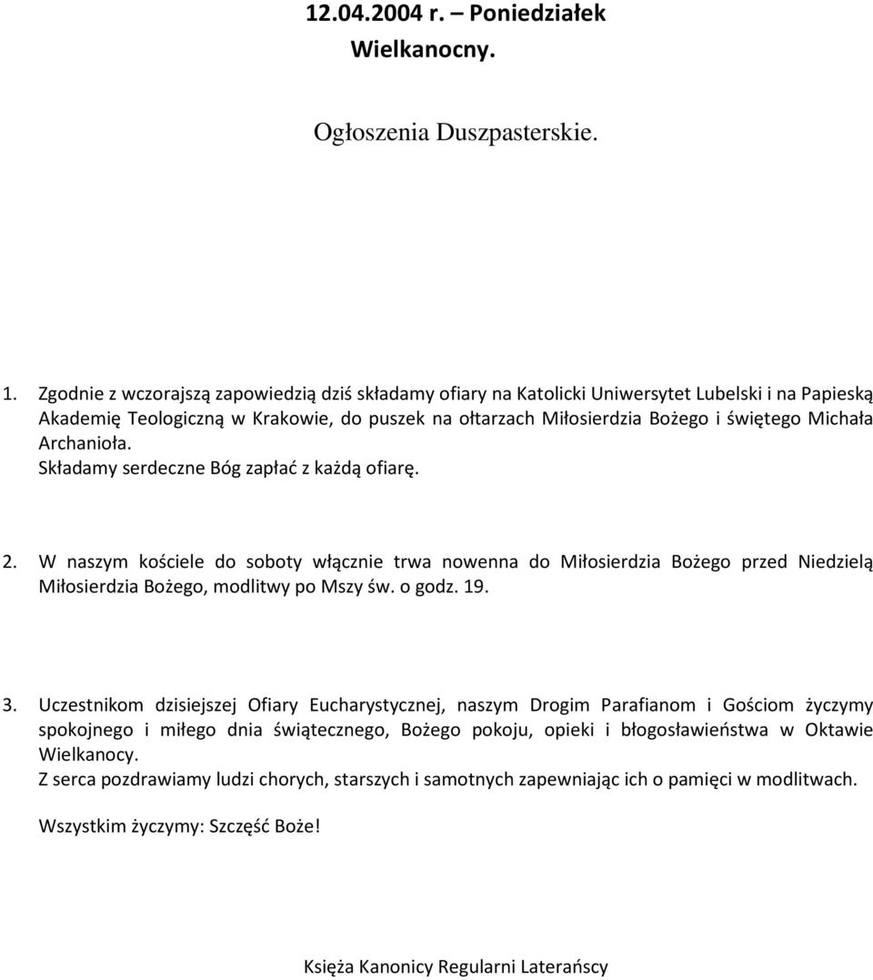 Archanioła. Składamy serdeczne Bóg zapłać z każdą ofiarę. 2. W naszym kościele do soboty włącznie trwa nowenna do Miłosierdzia Bożego przed Niedzielą Miłosierdzia Bożego, modlitwy po Mszy św. o godz.