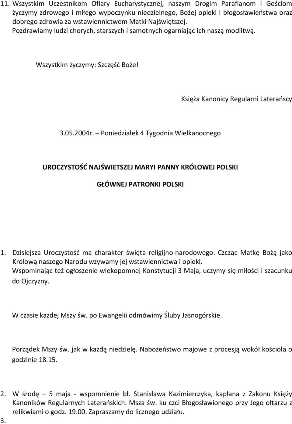 Poniedziałek 4 Tygodnia Wielkanocnego UROCZYSTOŚĆ NAJŚWIETSZEJ MARYI PANNY KRÓLOWEJ POLSKI GŁÓWNEJ PATRONKI POLSKI 1. Dzisiejsza Uroczystość ma charakter święta religijno-narodowego.