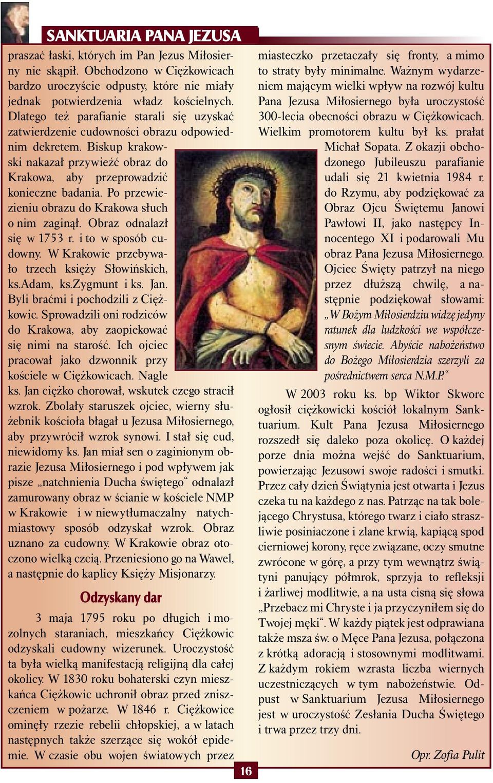 Po przewiezieniu obrazu do Krakowa słuch o nim zaginął. Obraz odnalazł się w 1753 r. i to w sposób cudowny. W Krakowie przebywało trzech księży Słowińskich, ks.adam, ks.zygmunt i ks. Jan.