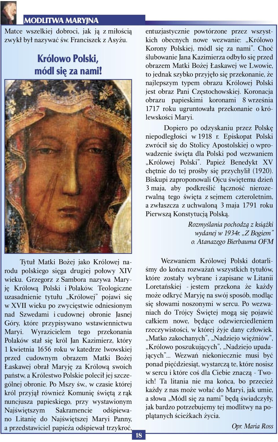 Choć ślubowanie Jana Kazimierza odbyło się przed obrazem Matki Bożej Łaskawej we Lwowie, to jednak szybko przyjęło się przekonanie, że najlepszym typem obrazu Królowej Polski jest obraz Pani