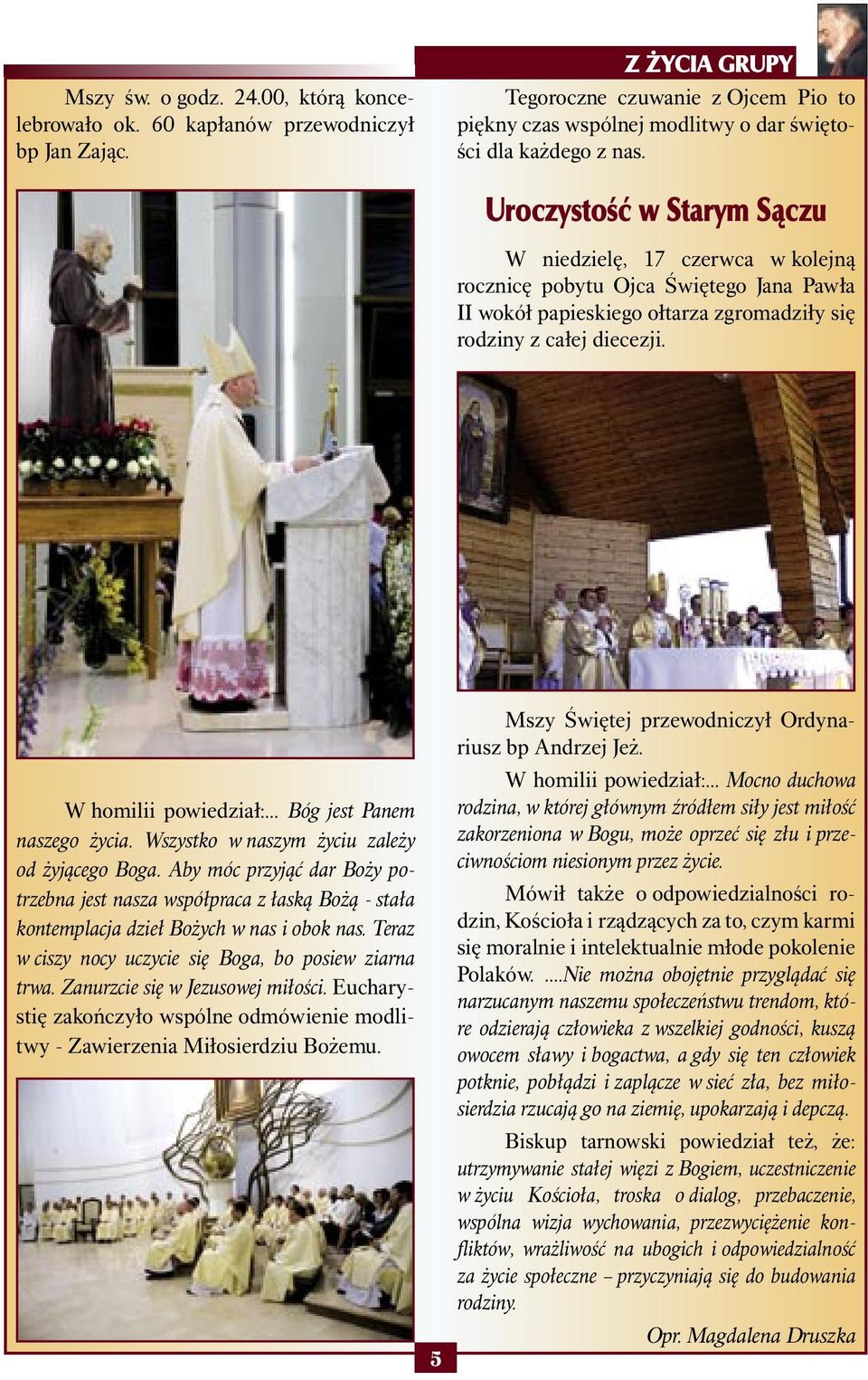 Uroczystość w Starym Sączu W niedzielę, 17 czerwca w kolejną rocznicę pobytu Ojca Świętego Jana Pawła II wokół papieskiego ołtarza zgromadziły się rodziny z całej diecezji. W homilii powiedział:.