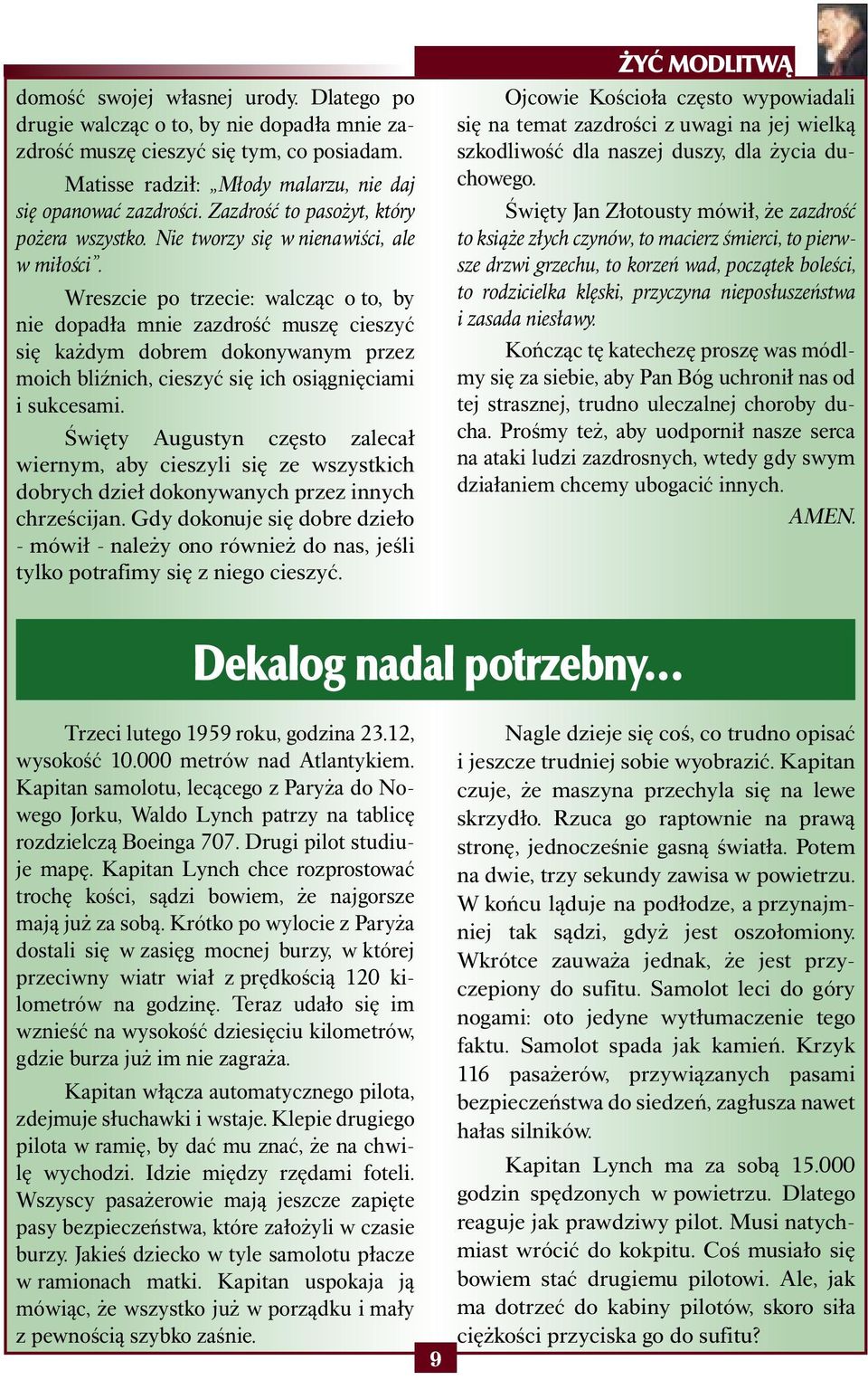 Wreszcie po trzecie: walcząc o to, by nie dopadła mnie zazdrość muszę cieszyć się każdym dobrem dokonywanym przez moich bliźnich, cieszyć się ich osiągnięciami i sukcesami.