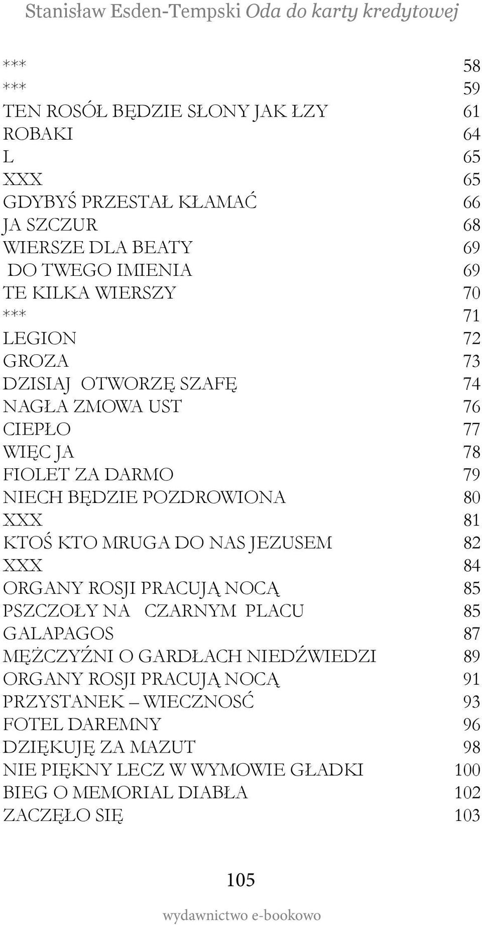 KTOŚ KTO MRUGA DO NAS JEZUSEM 82 XXX 84 ORGANY ROSJI PRACUJĄ NOCĄ 85 PSZCZOŁY NA CZARNYM PLACU 85 GALAPAGOS 87 MĘŻCZYŹNI O GARDŁACH NIEDŹWIEDZI 89 ORGANY