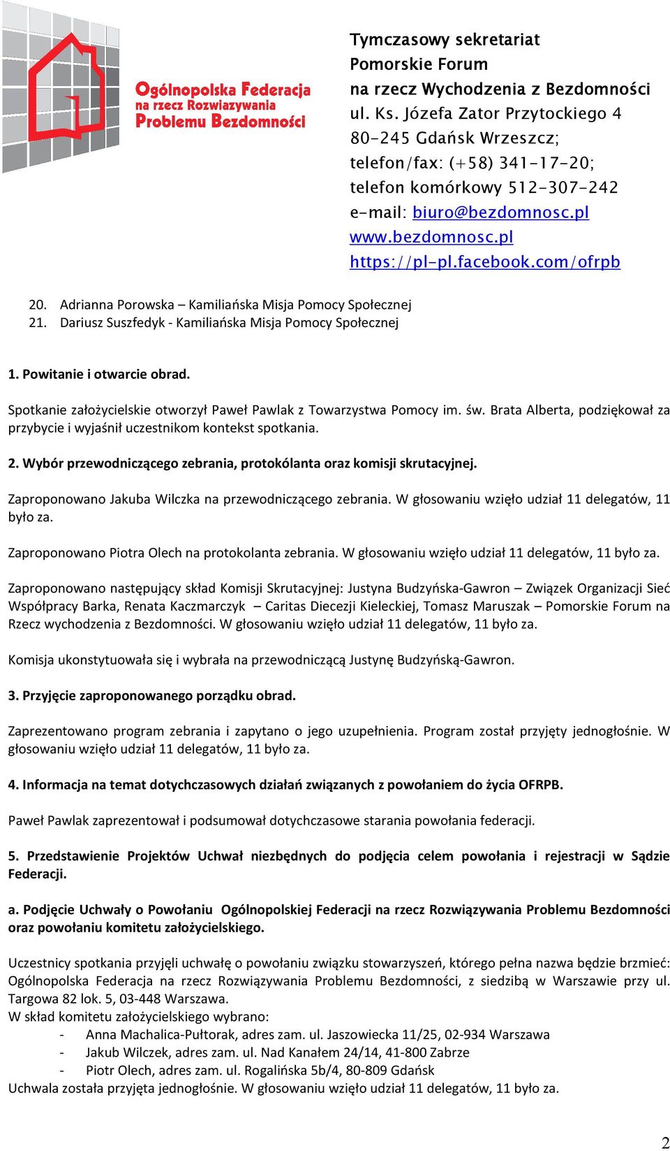 Wybór przewodniczącego zebrania, protokólanta oraz komisji skrutacyjnej. Zaproponowano Jakuba Wilczka na przewodniczącego zebrania. W głosowaniu wzięło udział 11 delegatów, 11 było za.