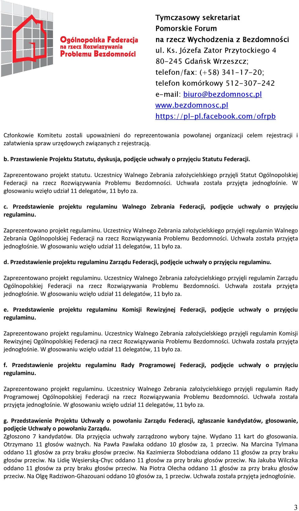 Uczestnicy Walnego Zebrania założycielskiego przyjęli Statut Ogólnopolskiej Federacji na rzecz Rozwiązywania Problemu Bezdomności. Uchwała została przyjęta jednogłośnie.