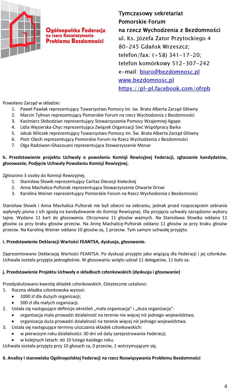 Jakub Wilczek reprezentujący Towarzystwo Pomocy im. Św. Brata Alberta Zarząd Główny 6. Piotr Olech reprezentujący na Rzecz Wychodzenia z Bezdomności 7.