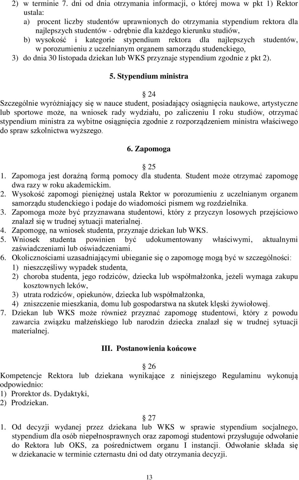 kierunku studiów, b) wysokość i kategorie stypendium rektora dla najlepszych studentów, w porozumieniu z uczelnianym organem samorządu studenckiego, 3) do dnia 30 listopada dziekan lub WKS przyznaje