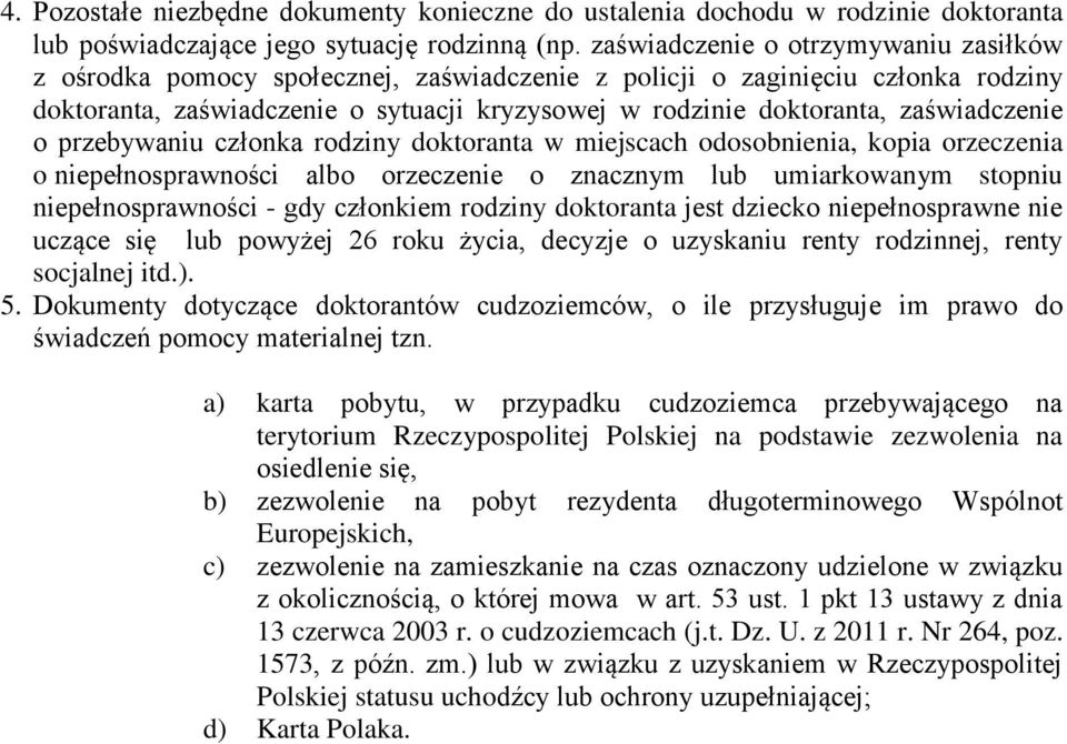 zaświadczenie o przebywaniu członka rodziny doktoranta w miejscach odosobnienia, kopia orzeczenia o niepełnosprawności albo orzeczenie o znacznym lub umiarkowanym stopniu niepełnosprawności - gdy