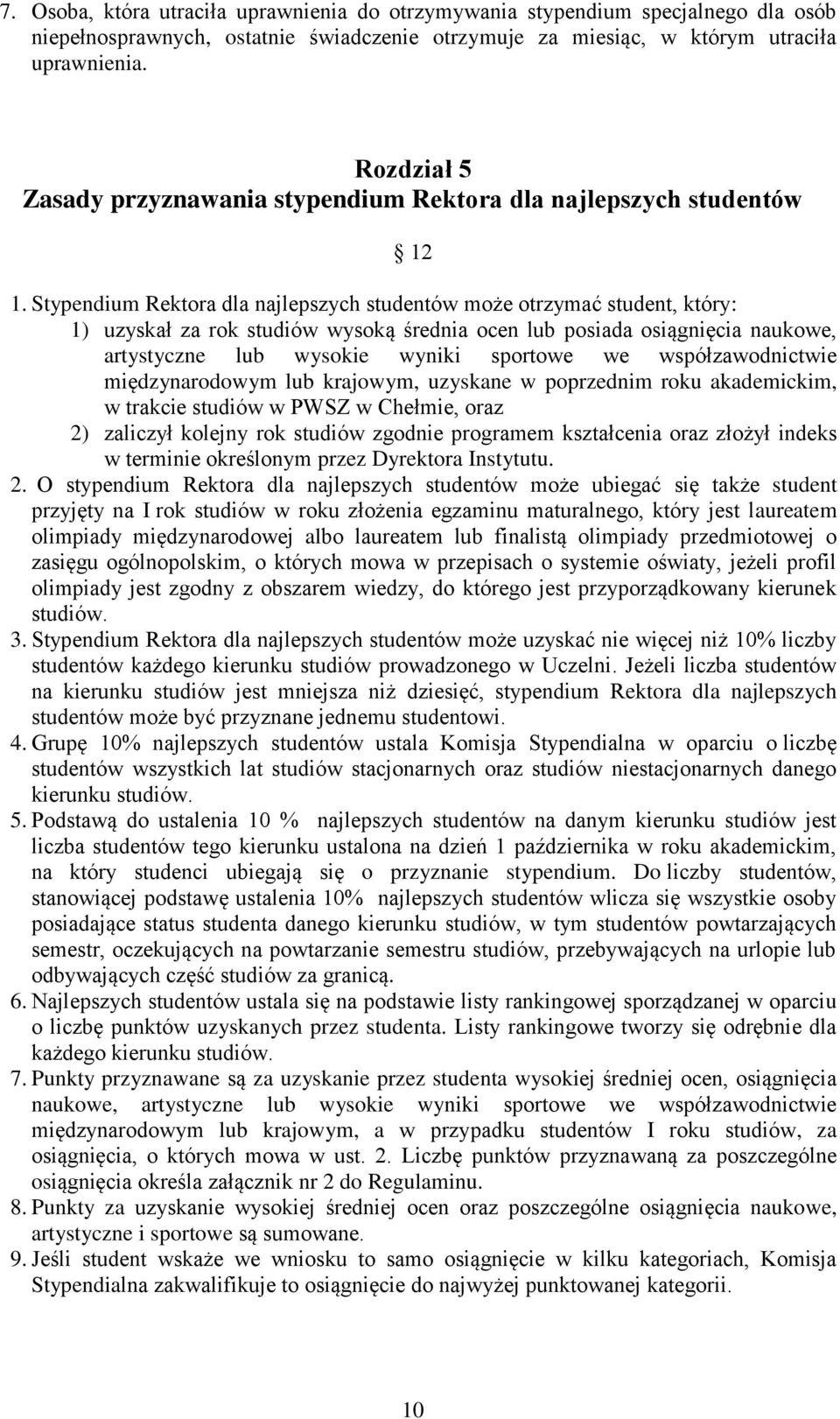 Stypendium Rektora dla najlepszych studentów może otrzymać student, który: 1) uzyskał za rok studiów wysoką średnia ocen lub posiada osiągnięcia naukowe, artystyczne lub wysokie wyniki sportowe we