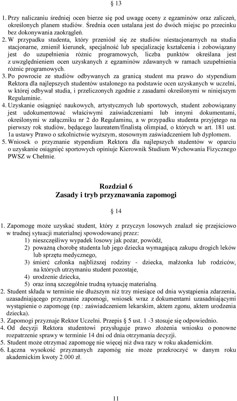 W przypadku studenta, który przeniósł się ze studiów niestacjonarnych na studia stacjonarne, zmienił kierunek, specjalność lub specjalizację kształcenia i zobowiązany jest do uzupełnienia różnic