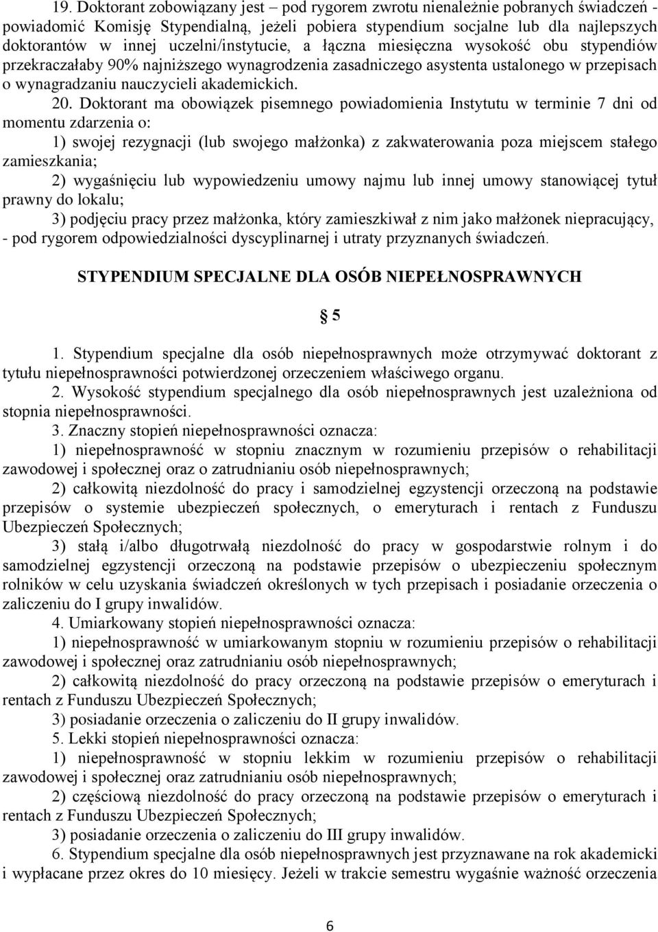 20. Doktorant ma obowiązek pisemnego powiadomienia Instytutu w terminie 7 dni od momentu zdarzenia o: 1) swojej rezygnacji (lub swojego małżonka) z zakwaterowania poza miejscem stałego zamieszkania;