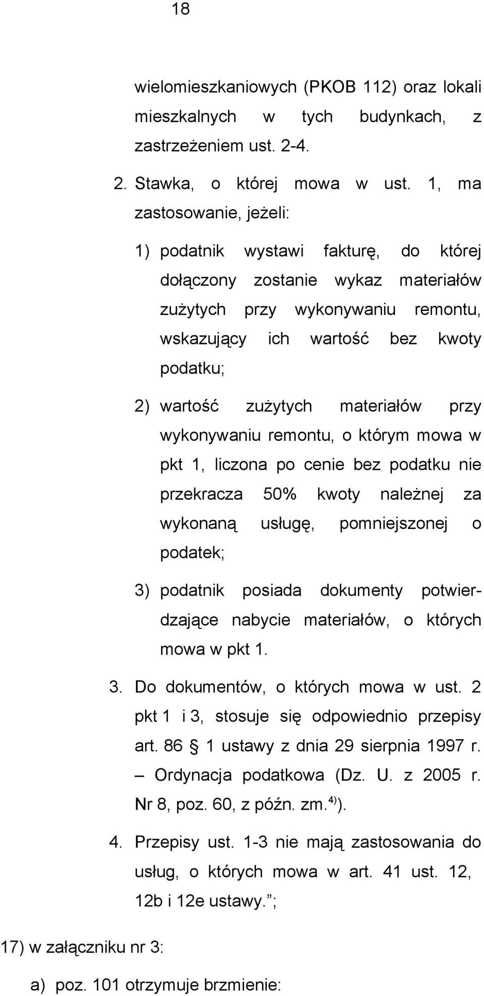 materiałów przy wykonywaniu remontu, o którym mowa w pkt 1, liczona po cenie bez podatku nie przekracza 50% kwoty należnej za wykonaną usługę, pomniejszonej o podatek; 3) podatnik posiada dokumenty