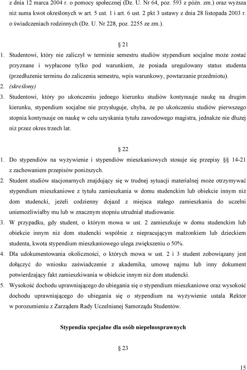 Studentowi, który nie zaliczył w terminie semestru studiów stypendium socjalne może zostać przyznane i wypłacone tylko pod warunkiem, że posiada uregulowany status studenta (przedłużenie terminu do