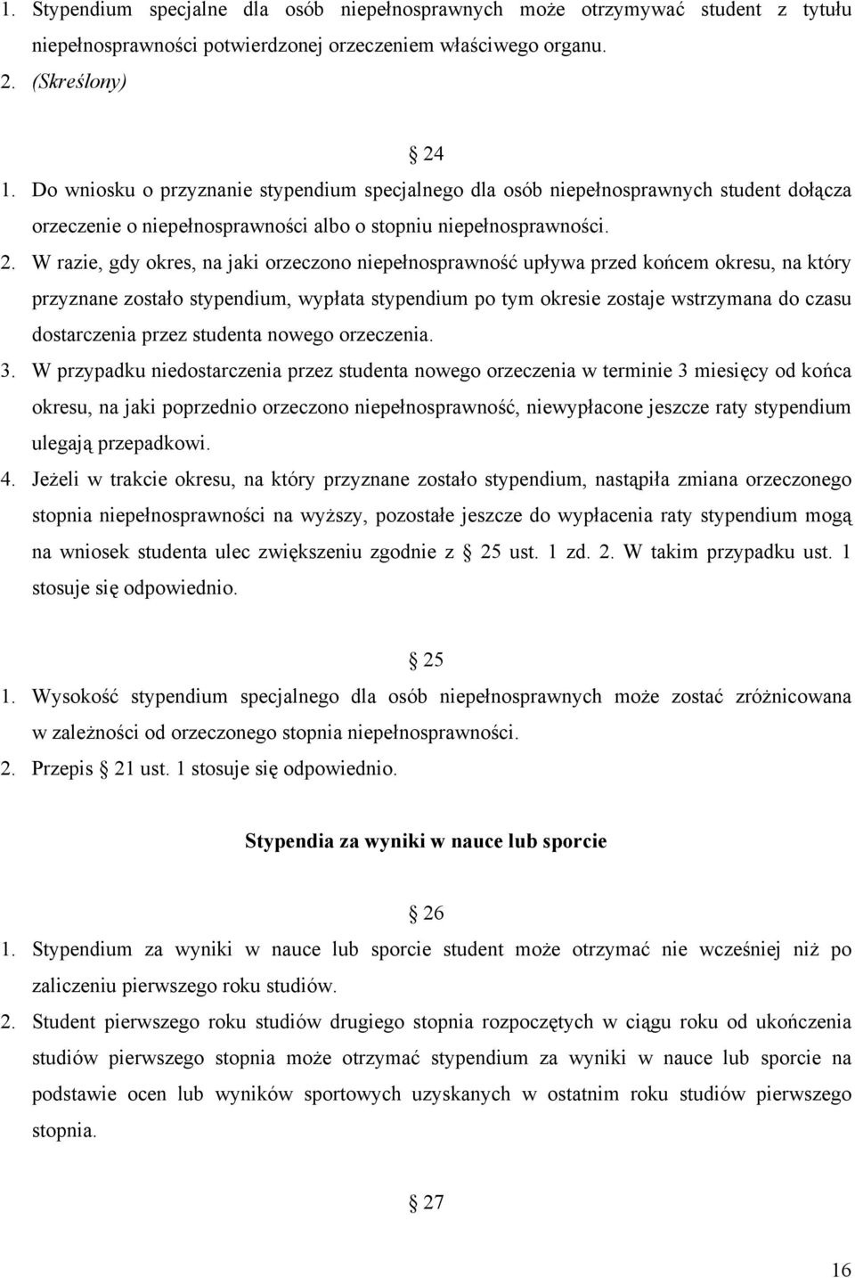 W razie, gdy okres, na jaki orzeczono niepełnosprawność upływa przed końcem okresu, na który przyznane zostało stypendium, wypłata stypendium po tym okresie zostaje wstrzymana do czasu dostarczenia