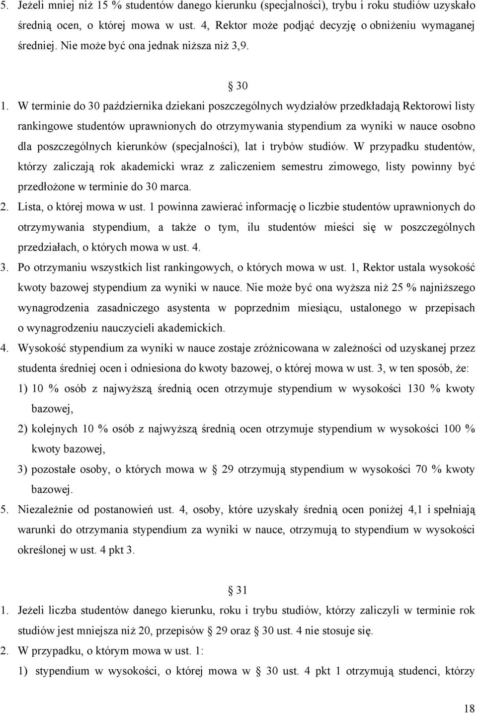 W terminie do 30 października dziekani poszczególnych wydziałów przedkładają Rektorowi listy rankingowe studentów uprawnionych do otrzymywania stypendium za wyniki w nauce osobno dla poszczególnych