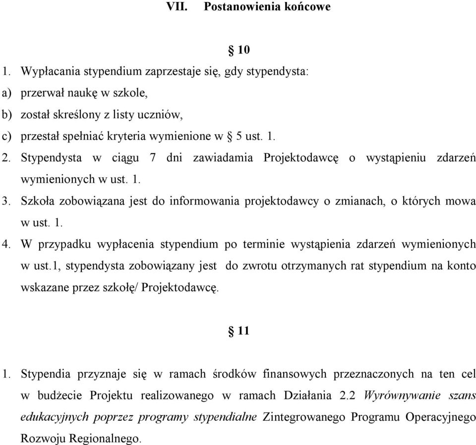 Stypendysta w ciągu 7 dni zawiadamia Projektodawcę o wystąpieniu zdarzeń wymienionych w ust. 1. 3. Szkoła zobowiązana jest do informowania projektodawcy o zmianach, o których mowa w ust. 1. 4.