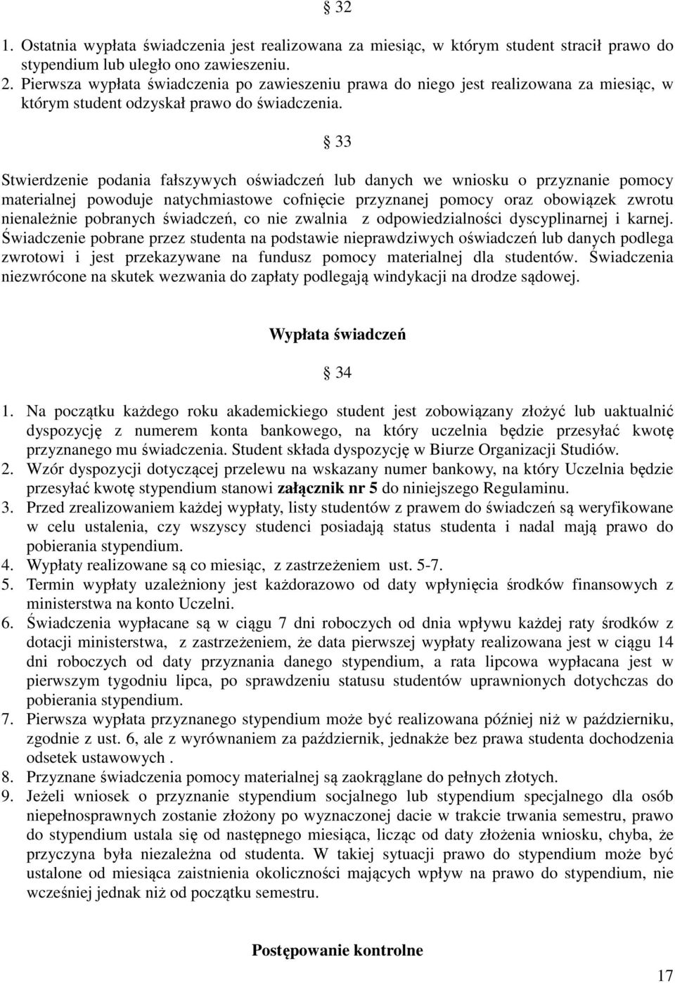 33 Stwierdzenie podania fałszywych oświadczeń lub danych we wniosku o przyznanie pomocy materialnej powoduje natychmiastowe cofnięcie przyznanej pomocy oraz obowiązek zwrotu nienależnie pobranych