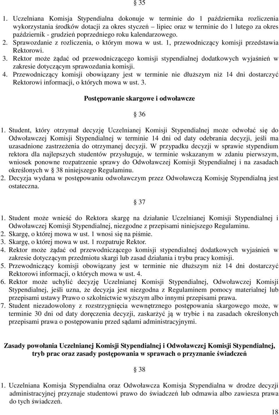 Rektor może żądać od przewodniczącego komisji stypendialnej dodatkowych wyjaśnień w zakresie dotyczącym sprawozdania komisji. 4.