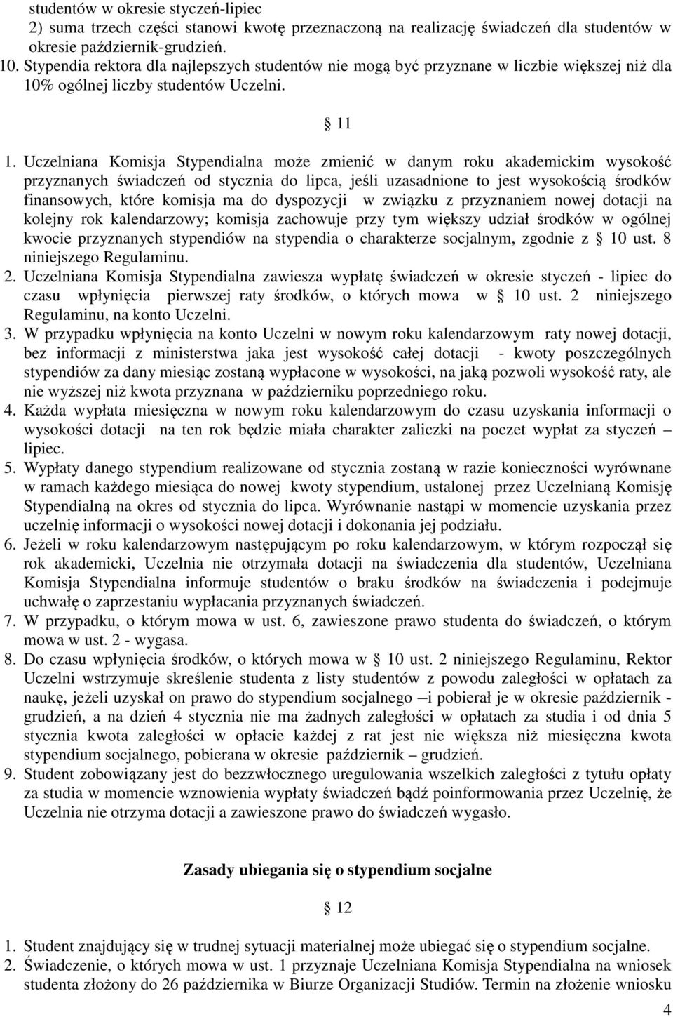 Uczelniana Komisja Stypendialna może zmienić w danym roku akademickim wysokość przyznanych świadczeń od stycznia do lipca, jeśli uzasadnione to jest wysokością środków finansowych, które komisja ma