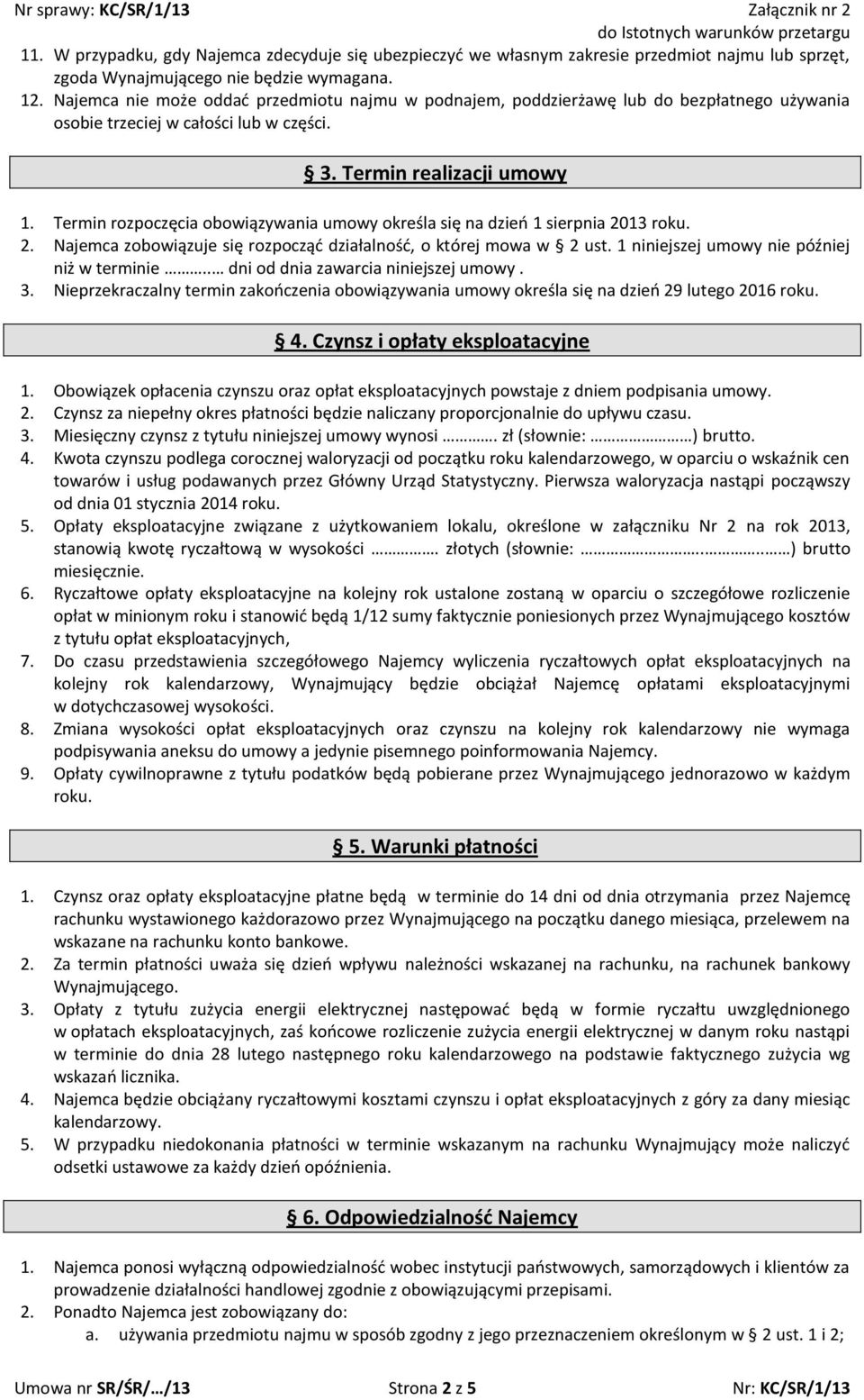 Termin rozpoczęcia obowiązywania umowy określa się na dzień 1 sierpnia 2013 roku. 2. Najemca zobowiązuje się rozpocząć działalność, o której mowa w 2 ust.