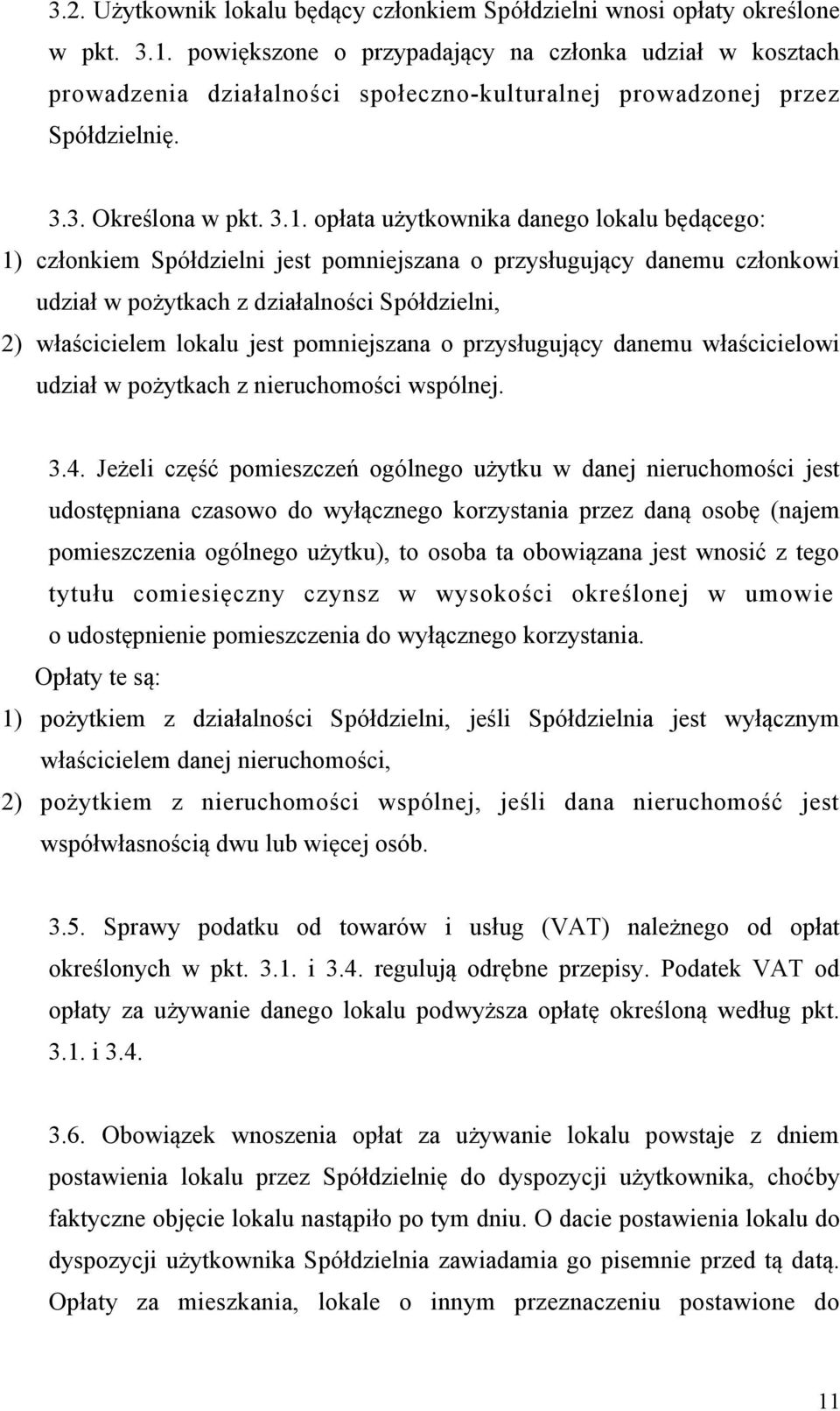 opłata użytkownika danego lokalu będącego: 1) członkiem Spółdzielni jest pomniejszana o przysługujący danemu członkowi udział w pożytkach z działalności Spółdzielni, 2) właścicielem lokalu jest