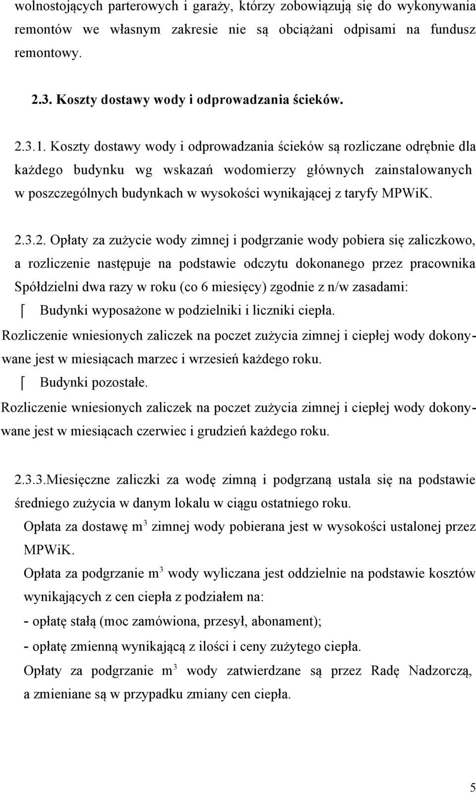 Koszty dostawy wody i odprowadzania ścieków są rozliczane odrębnie dla każdego budynku wg wskazań wodomierzy głównych zainstalowanych w poszczególnych budynkach w wysokości wynikającej z taryfy MPWiK.