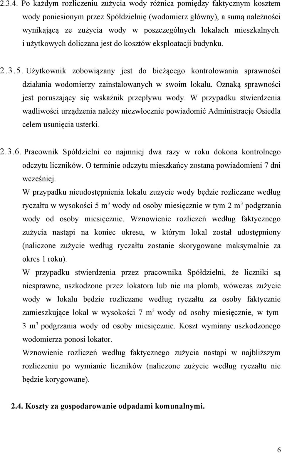 mieszkalnych i użytkowych doliczana jest do kosztów eksploatacji budynku. 2.3.5. Użytkownik zobowiązany jest do bieżącego kontrolowania sprawności działania wodomierzy zainstalowanych w swoim lokalu.