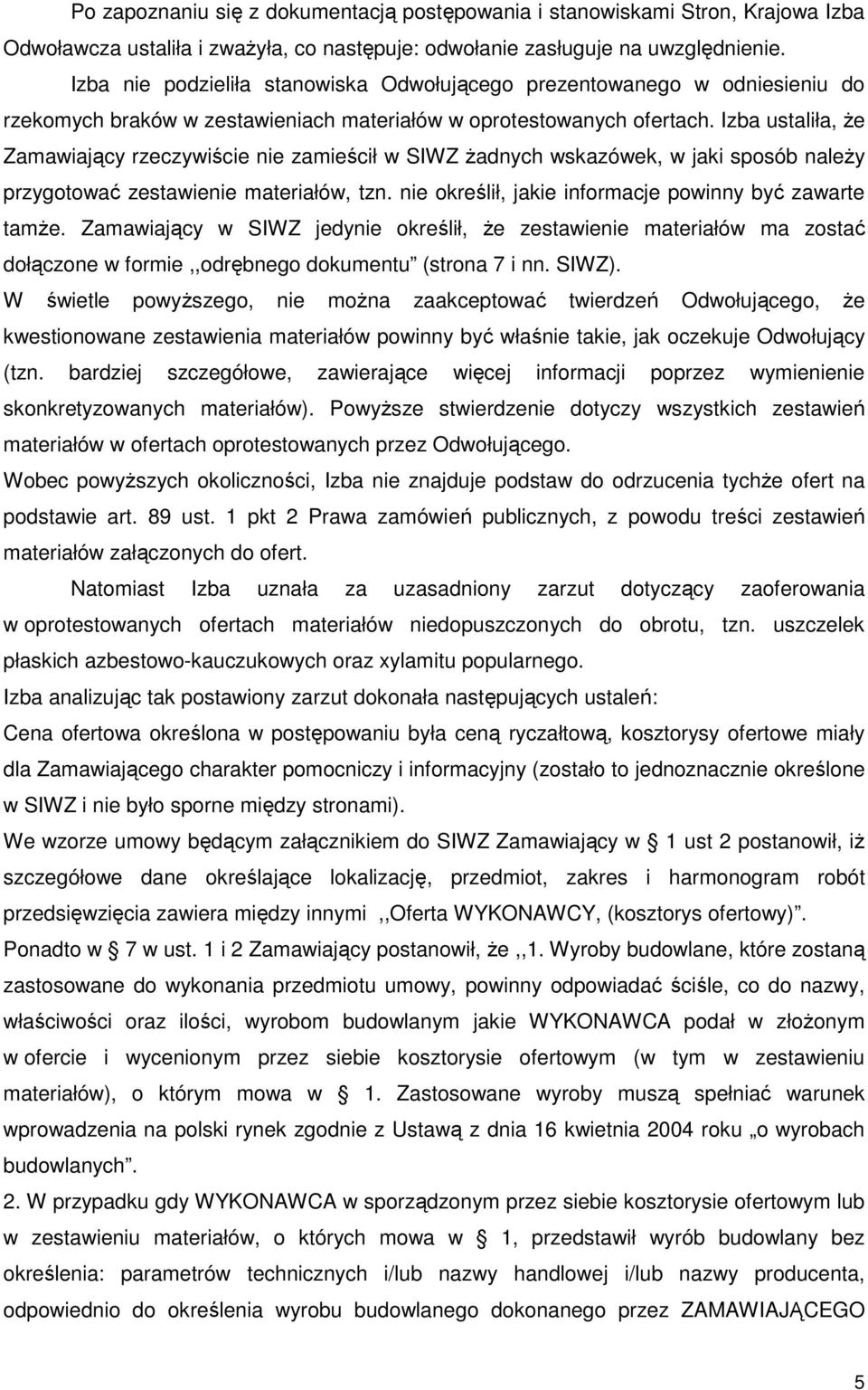 Izba ustaliła, Ŝe Zamawiający rzeczywiście nie zamieścił w SIWZ Ŝadnych wskazówek, w jaki sposób naleŝy przygotować zestawienie materiałów, tzn.