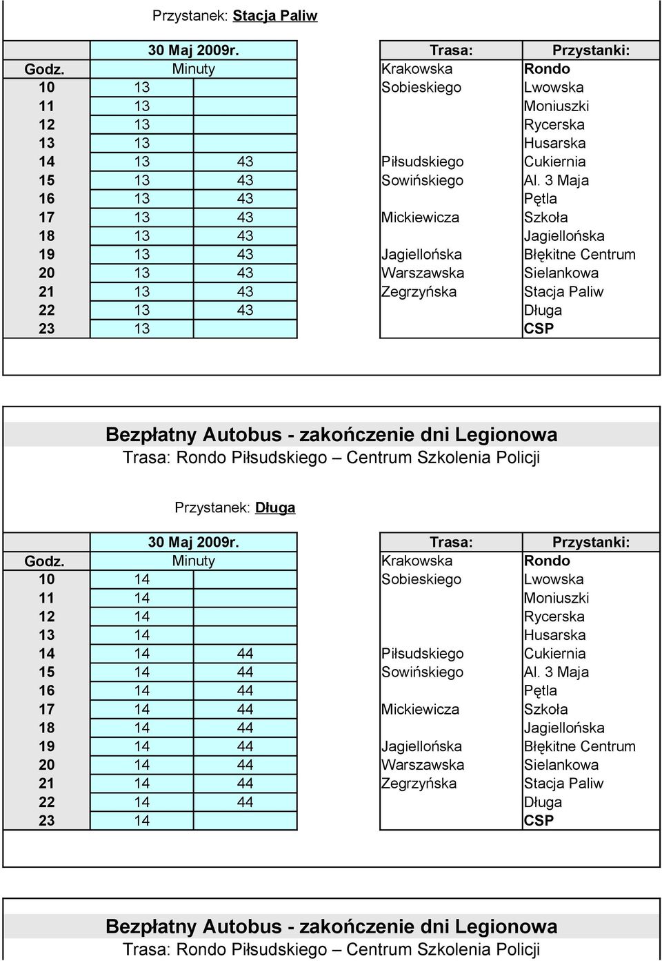 22 13 43 Długa 23 13 CSP Przystanek: Długa 10 14 Sobieskiego Lwowska 11 14 Moniuszki 12 14 Rycerska 13 14 Husarska 14 14 44 Piłsudskiego Cukiernia 15 14 44 Sowińskiego Al.