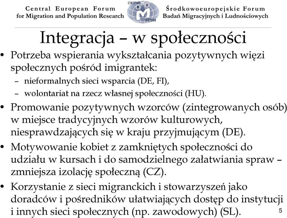 Promowanie pozytywnych wzorców (zintegrowanych osób) w miejsce tradycyjnych wzorów kulturowych, niesprawdzających się w kraju przyjmującym (DE).