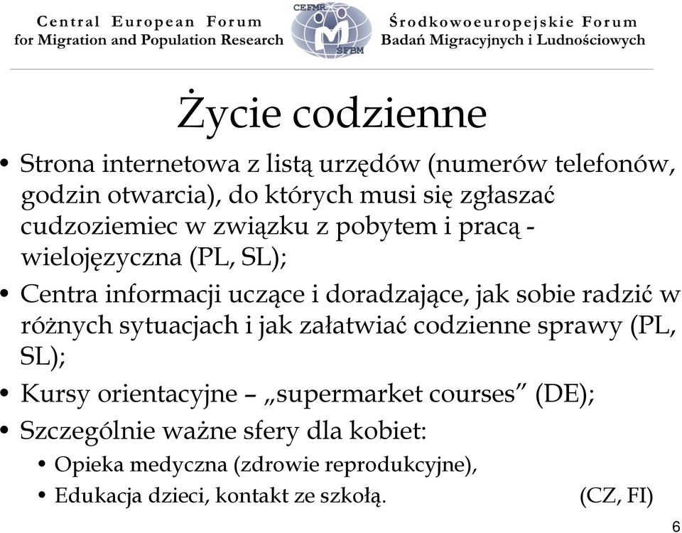 radzić w różnych sytuacjach i jak załatwiać codzienne sprawy (PL, SL); Kursy orientacyjne supermarket courses (DE);