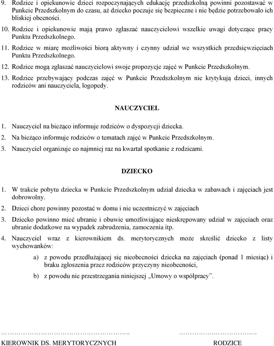 Rodzice w miarę możliwości biorą aktywny i czynny udział we wszystkich przedsięwzięciach Punktu Przedszkolnego. 12. Rodzice mogą zgłaszać nauczycielowi swoje propozycje zajęć w Punkcie Przedszkolnym.