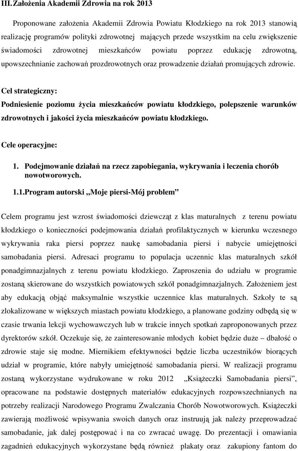 Cel strategiczny: Podniesienie poziomu życia mieszkańców powiatu kłodzkiego, polepszenie warunków zdrowotnych i jakości życia mieszkańców powiatu kłodzkiego. Cele operacyjne: 1.