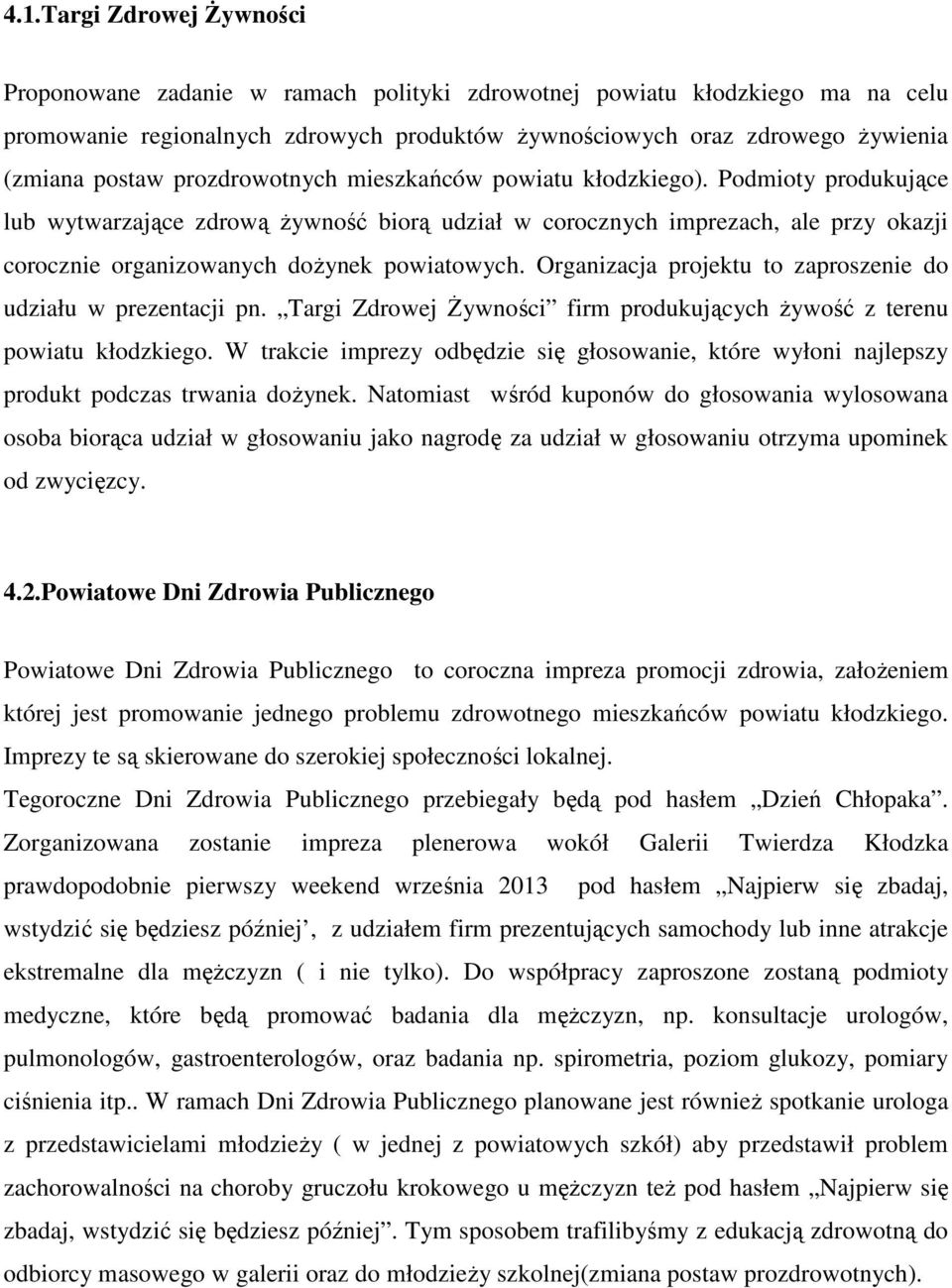 Podmioty produkujące lub wytwarzające zdrową żywność biorą udział w corocznych imprezach, ale przy okazji corocznie organizowanych dożynek powiatowych.