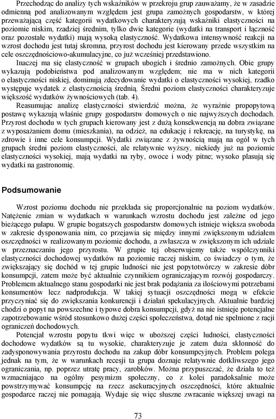 Wydatkowa intensywność reakcji na wzrost dochodu jest tutaj skromna, przyrost dochodu jest kierowany przede wszystkim na cele oszczędnościowo-akumulacyjne, co już wcześniej przedstawiono.