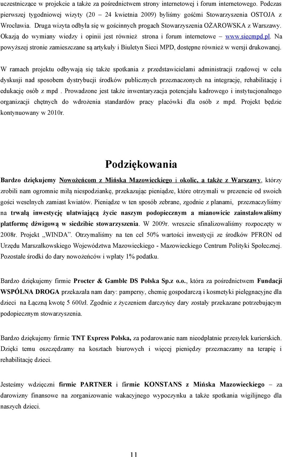 Okazją do wymiany wiedzy i opinii jest również strona i forum internetowe www.siecmpd.pl. Na powyższej stronie zamieszczane są artykuły i Biuletyn Sieci MPD, dostępne również w wersji drukowanej.