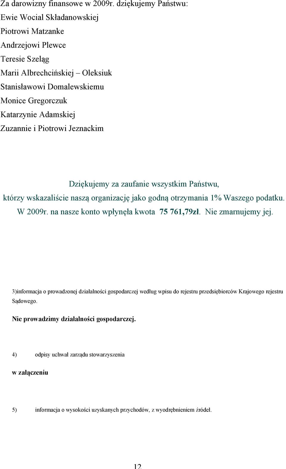 Adamskiej Zuzannie i Piotrowi Jeznackim Dziękujemy za zaufanie wszystkim Państwu, którzy wskazaliście naszą organizację jako godną otrzymania 1% Waszego podatku. W 2009r.