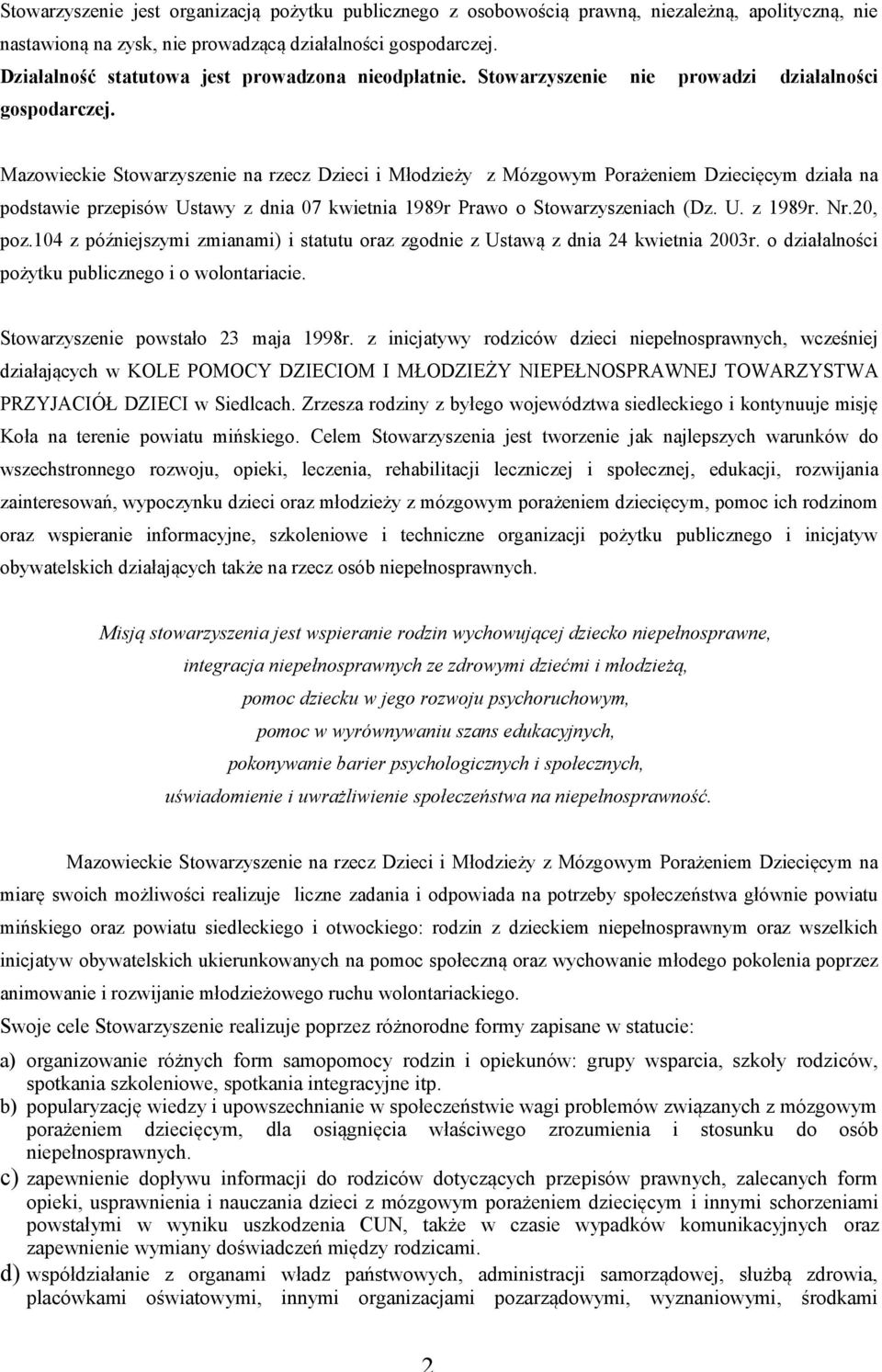 Mazowieckie Stowarzyszenie na rzecz Dzieci i Młodzieży z Mózgowym Porażeniem Dziecięcym działa na podstawie przepisów Ustawy z dnia 07 kwietnia 1989r Prawo o Stowarzyszeniach (Dz. U. z 1989r. Nr.