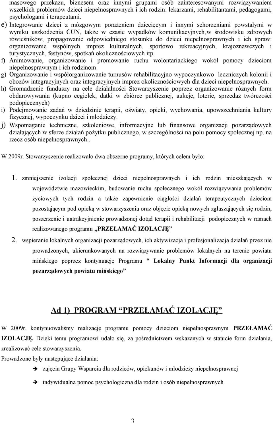 e) Integrowanie dzieci z mózgowym porażeniem dziecięcym i innymi schorzeniami powstałymi w wyniku uszkodzenia CUN, także w czasie wypadków komunikacyjnych,w środowisku zdrowych rówieśników;