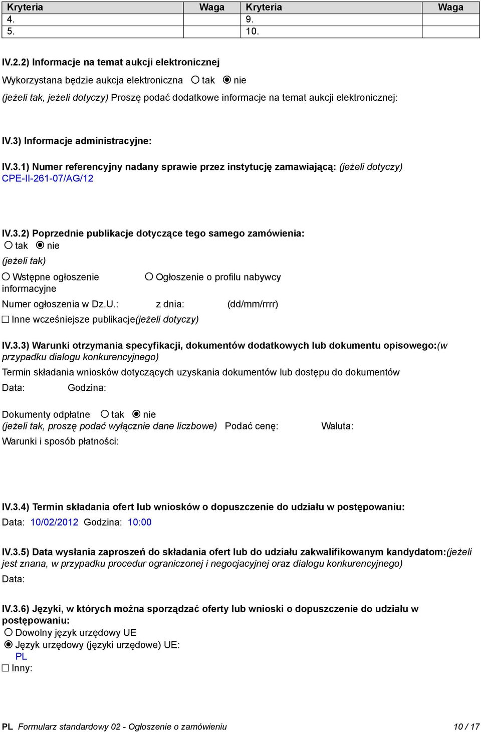 3) Informacje administracyjne: IV.3.1) Numer referencyjny nadany sprawie przez instytucję zamawiającą: (jeżeli dotyczy) CPE-II-261-07/AG/12 IV.3.2) Poprzednie publikacje dotyczące tego samego zamówienia: tak nie (jeżeli tak) Wstępne ogłoszenie informacyjne Ogłoszenie o profilu nabywcy Numer ogłoszenia w Dz.