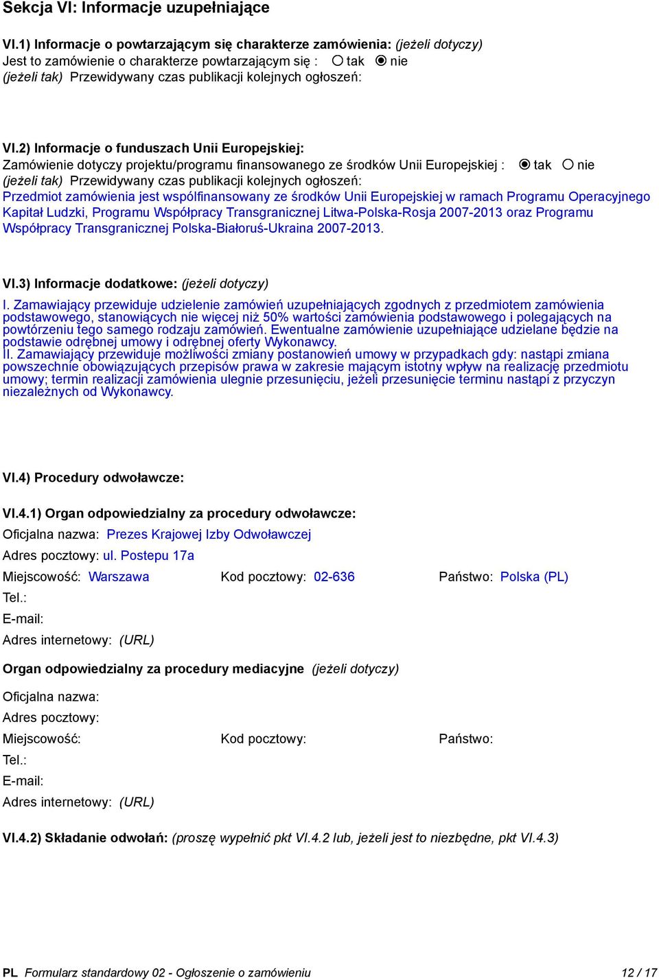 VI.2) Informacje o funduszach Unii Europejskiej: Zamówienie dotyczy projektu/programu finansowanego ze środków Unii Europejskiej : tak nie (jeżeli tak) Przewidywany czas publikacji kolejnych