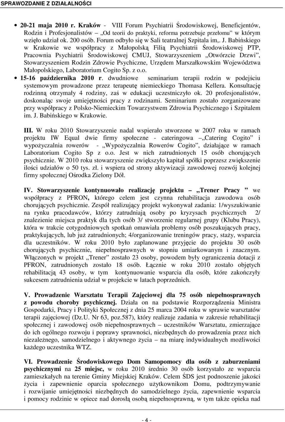 Babińskiego w Krakowie we współpracy z Małopolską Filią Psychiatrii Środowiskowej PTP, Pracownia Psychiatrii Środowiskowej CMUJ, Stowarzyszeniem Otwórzcie Drzwi, Stowarzyszeniem Rodzin Zdrowie