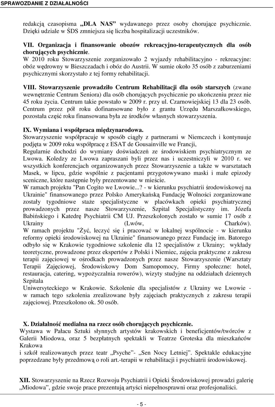 W 2010 roku Stowarzyszenie zorganizowało 2 wyjazdy rehabilitacyjno - rekreacyjne: obóz wędrowny w Bieszczadach i obóz do Austrii.