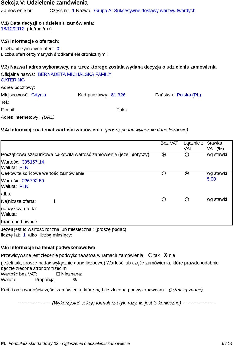 3) Nazwa i adres wykonawcy, na rzecz którego została wydana decyzja o udzieleniu zamówienia Oficjalna nazwa: BERNADETA MICHALSKA FAMILY CATERING Adres pocztowy: Miejscowość: Gdynia Kod pocztowy: